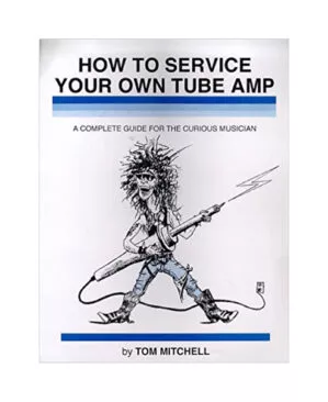 How To Service Your Own Tube Amp by Tom Mitchell