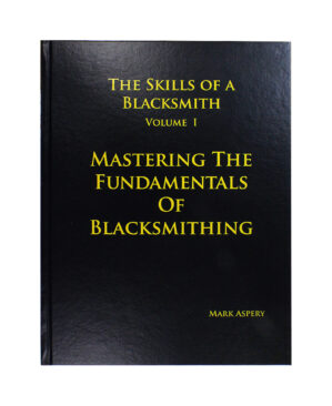 Mastering the Fundamentals of Blacksmithing by Mark Aspery