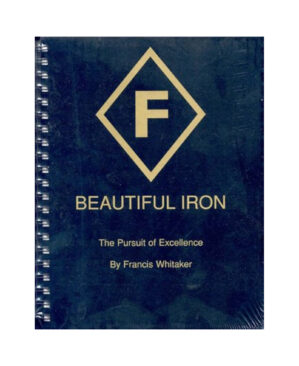 Beautiful Iron: The pursuit of excellence by Francis Whitaker