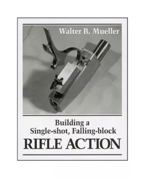 Building a Single Shot, Falling Block Rifle Action by Walter B. Mueller