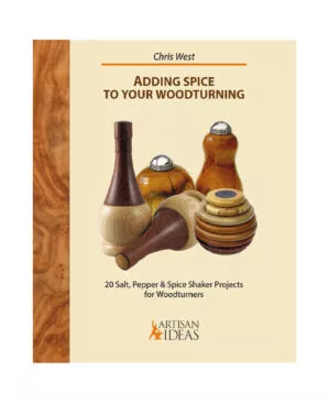 Adding Spice to Your Woodturning: 20 Salt, Pepper and Spice Shaker Projects for Woodturners